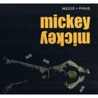 MEZZO / PIRUS: MICKEY