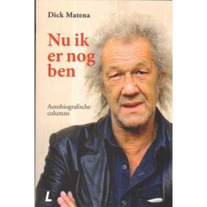 DICK MATENA: AUTOBIOGRAFISCHE COLUMMS: NU IK ER NOG BEN