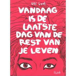 LUST, ULLI: VANDAAG IS DE LAATSTE DAG VAN DE REST VAN JE LEVEN